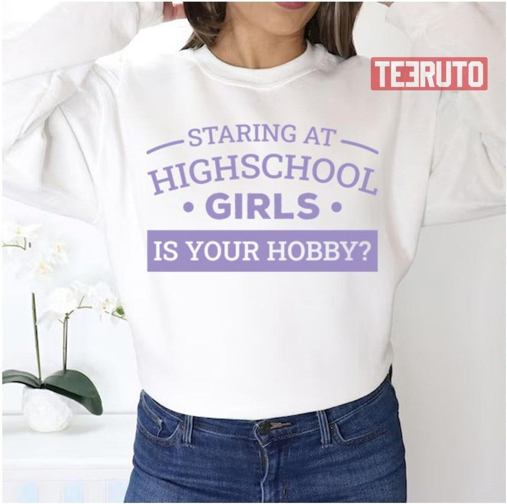 Staring At Highschool Girls Is Your Hobby Unisex Sweatshirt