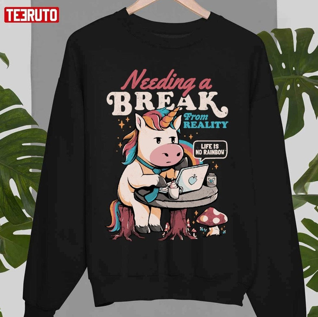 Needing A Break From Reality Funny Unicorn Sarcasm Rainbow Unisex T-Shirt