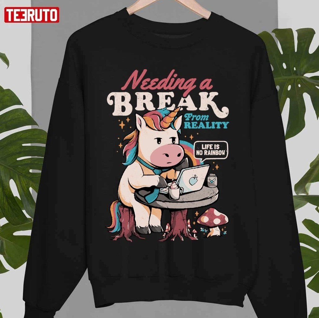 Needing A Break From Reality Funny Unicorn Sarcasm Rainbow Unisex T-Shirt