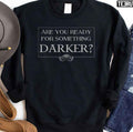 Are You Ready For Something Darker Unisex Sweatshirt