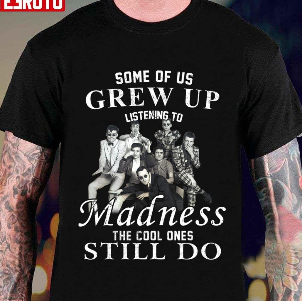 Some Of Us Grew Up Listening To Madness Band The Cool Ones Still Do Unisex T-Shirt