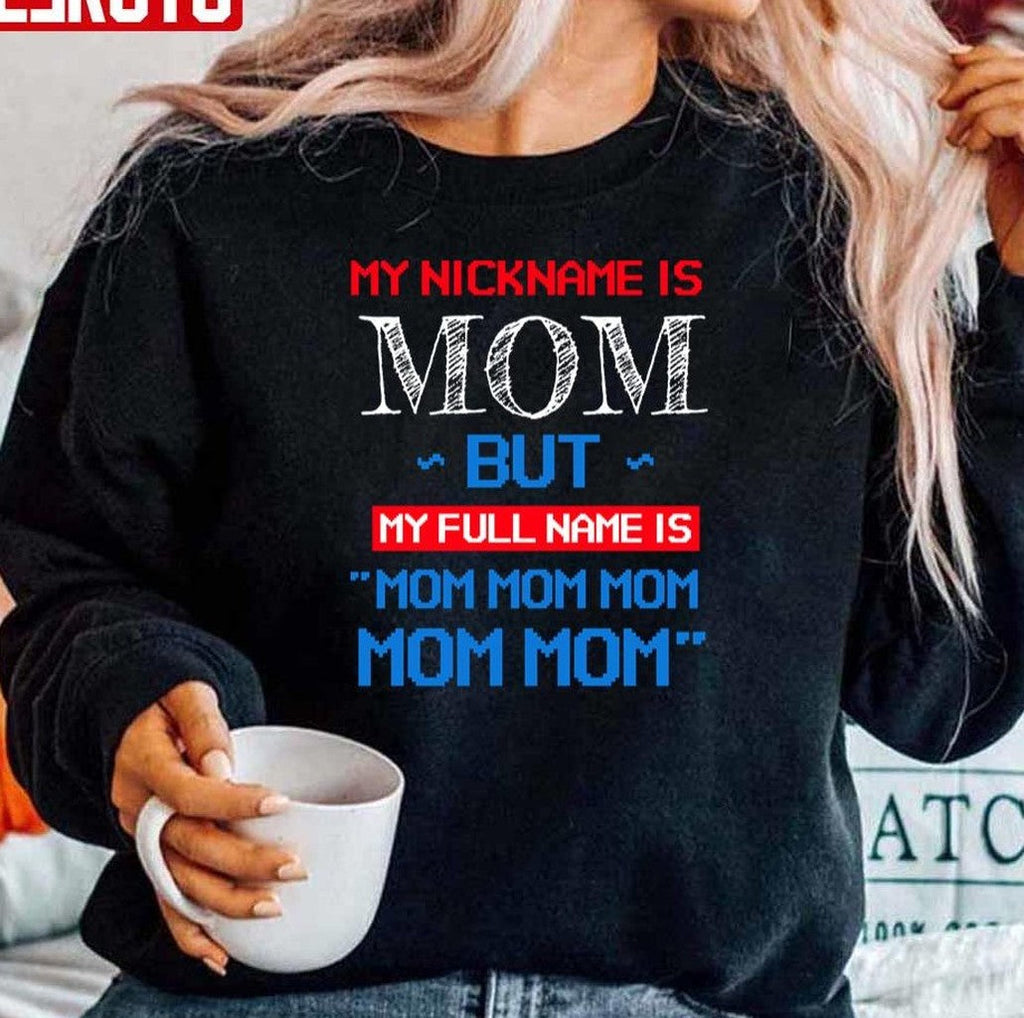 My Nickname Is Mom But My Full Name Is Mom Mom Unisex Sweatshirt