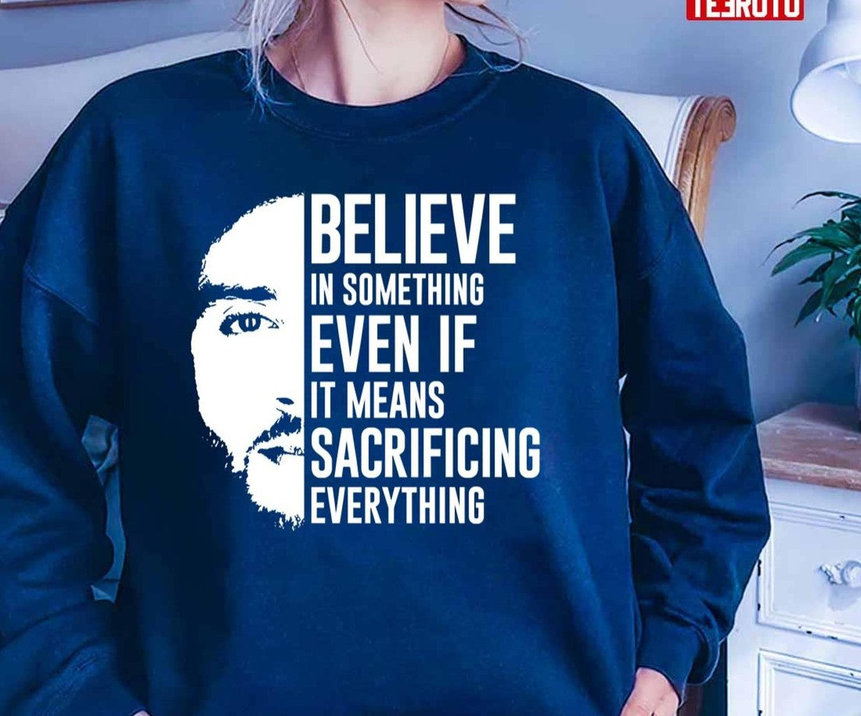 Believe In Something Even If It Means Sacrificing Everything Colin Kaepernick Unisex T-Shirt