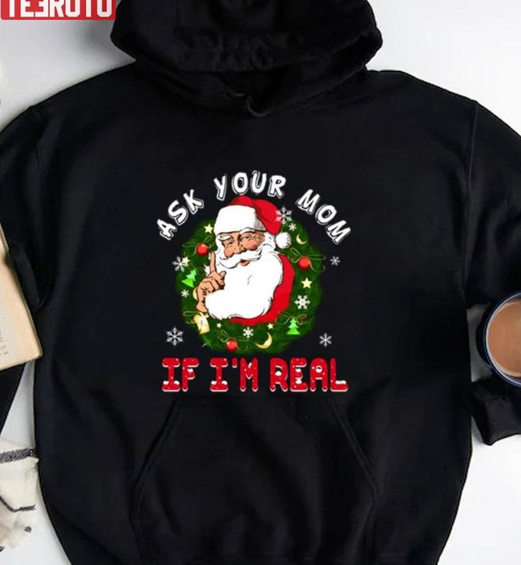 Santa Is Real Ask Your Mom If I'm Real Christmas Unisex Sweatshirt