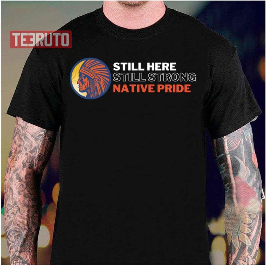 Still Here Still Strong Native Pride Unisex T-Shirt