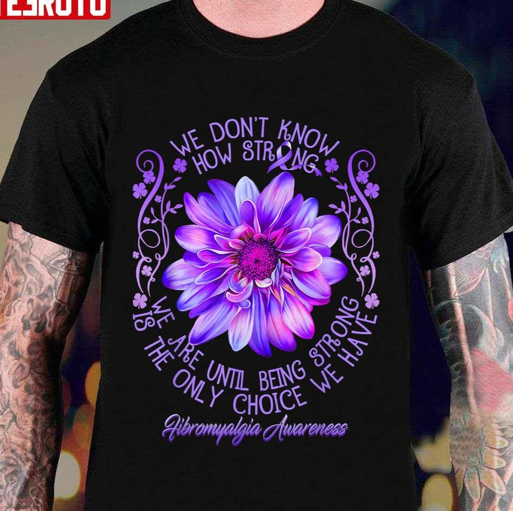 Being Strong Is The Only Choice Fibromyalgia Awareness Purple Flower Unisex T-Shirt