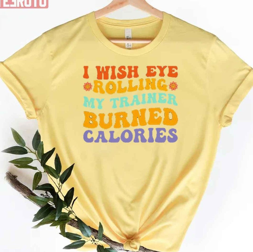 Rainbow Quote I Wish Eye Rolling My Trainer Burned Calories Funny Workout Unisex T-Shirt