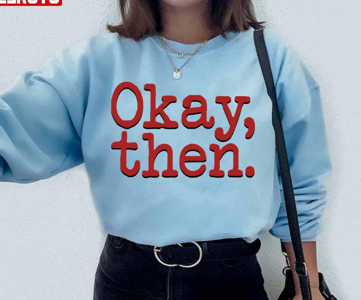 Okay Then Fargo Unisex Sweatshirt