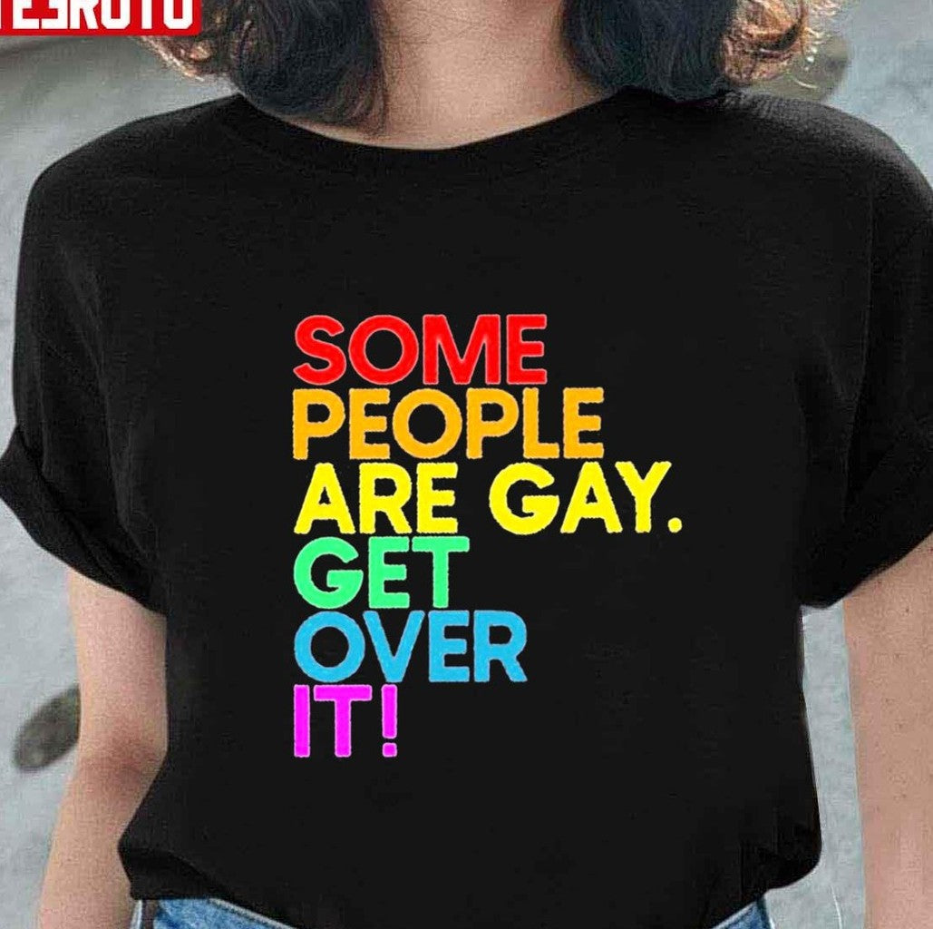 Some People Are Gay Get Over It Unisex T-Shirt