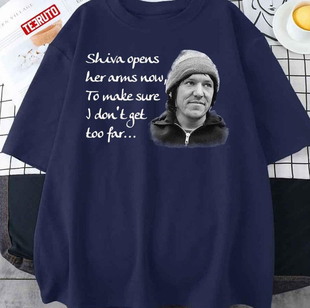 Shiva Opens Her Arms Now To Make Sure I Don't Get Too Far Unisex T-Shirt
