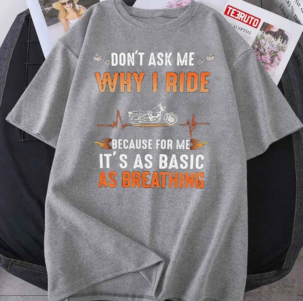 Motorcycle Quote Don't Ask Me Why I Ride Because For Me It's As Basic As Breathing Unisex T-Shirt