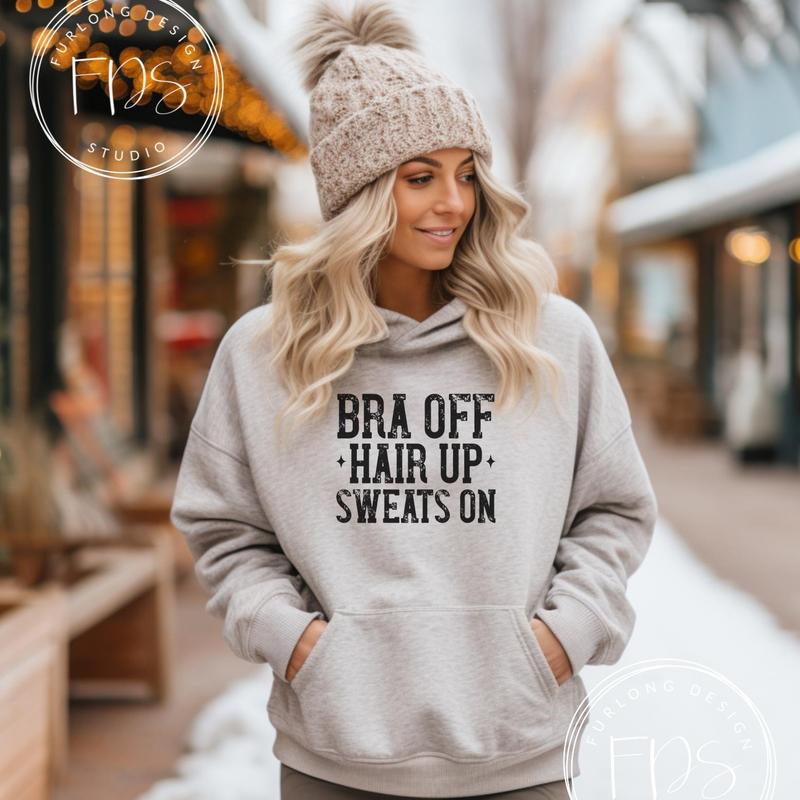 BRA OFF HAIR UP SWEATS ON Hoodie Comfort Comfortable Pullover Women Womenswear Comfy Soft