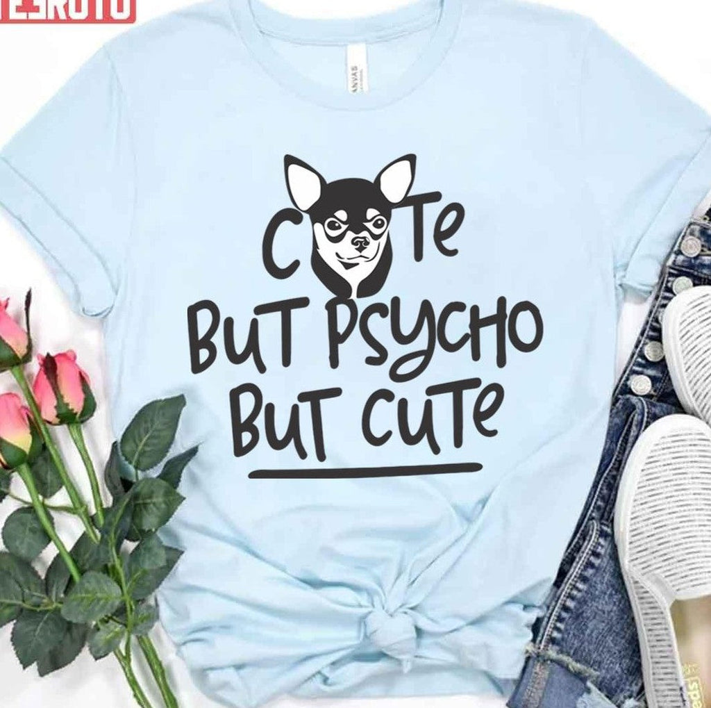 Psycho Chihuahua Cute But Psycho But Cute Unisex T-Shirt