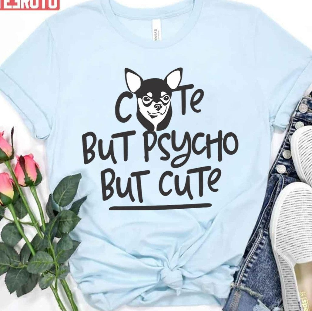 Psycho Chihuahua Cute But Psycho But Cute Unisex T-Shirt