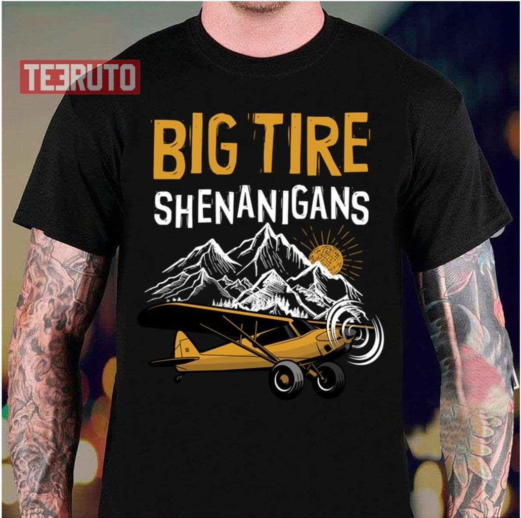Big Tire Shenanigans Stol Airplane Backcountry Bush Pilot Unisex T-Shirt