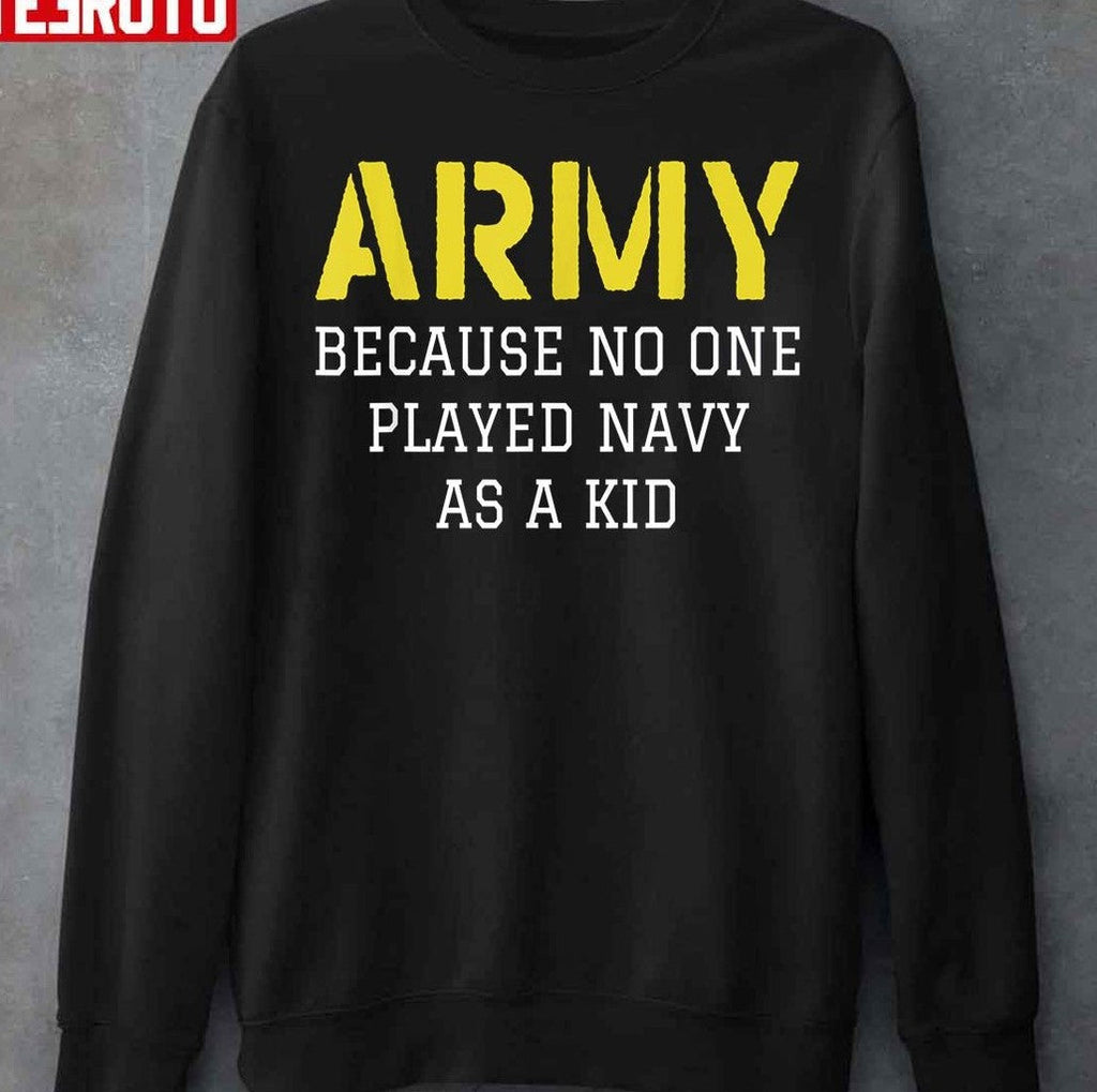 Army Because No One Played Navy As A Kid Unisex T-Shirt