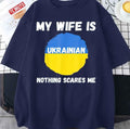 My Wife Is Ukrainian Nothing Scares Me Ukraine Proud Flag Unisex T-Shirt