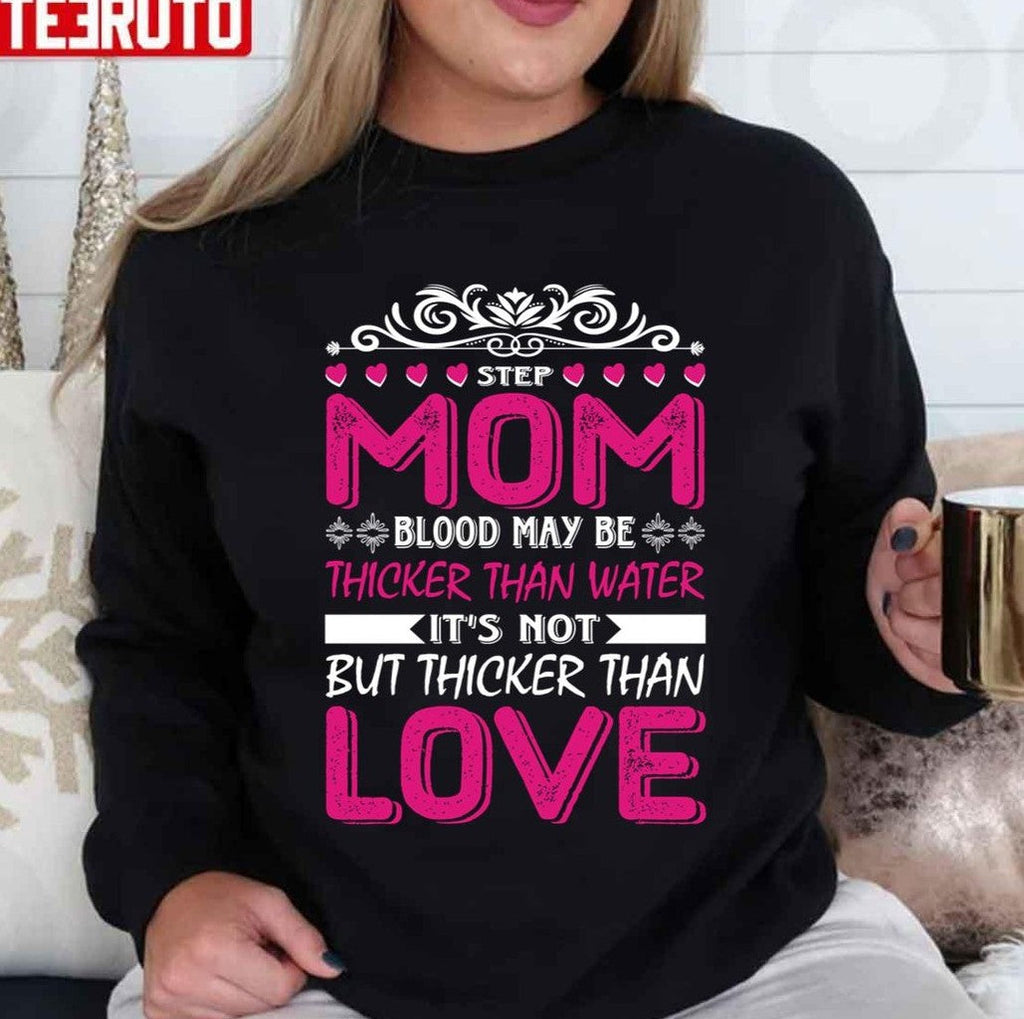 Step Mom Blood May Be Thicker Than Water But Not Than Love Unisex Sweatshirt