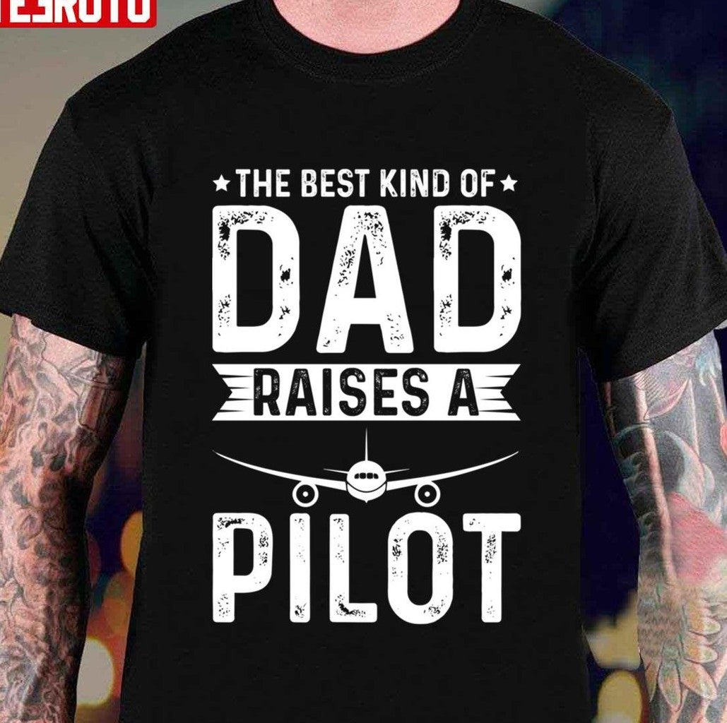 The Best Kind Of Dad Raises A Pilot Unisex T-Shirt
