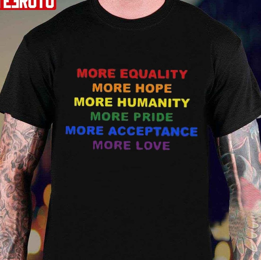 More Equality More Hope More Humanity More Pride Unisex T-Shirt