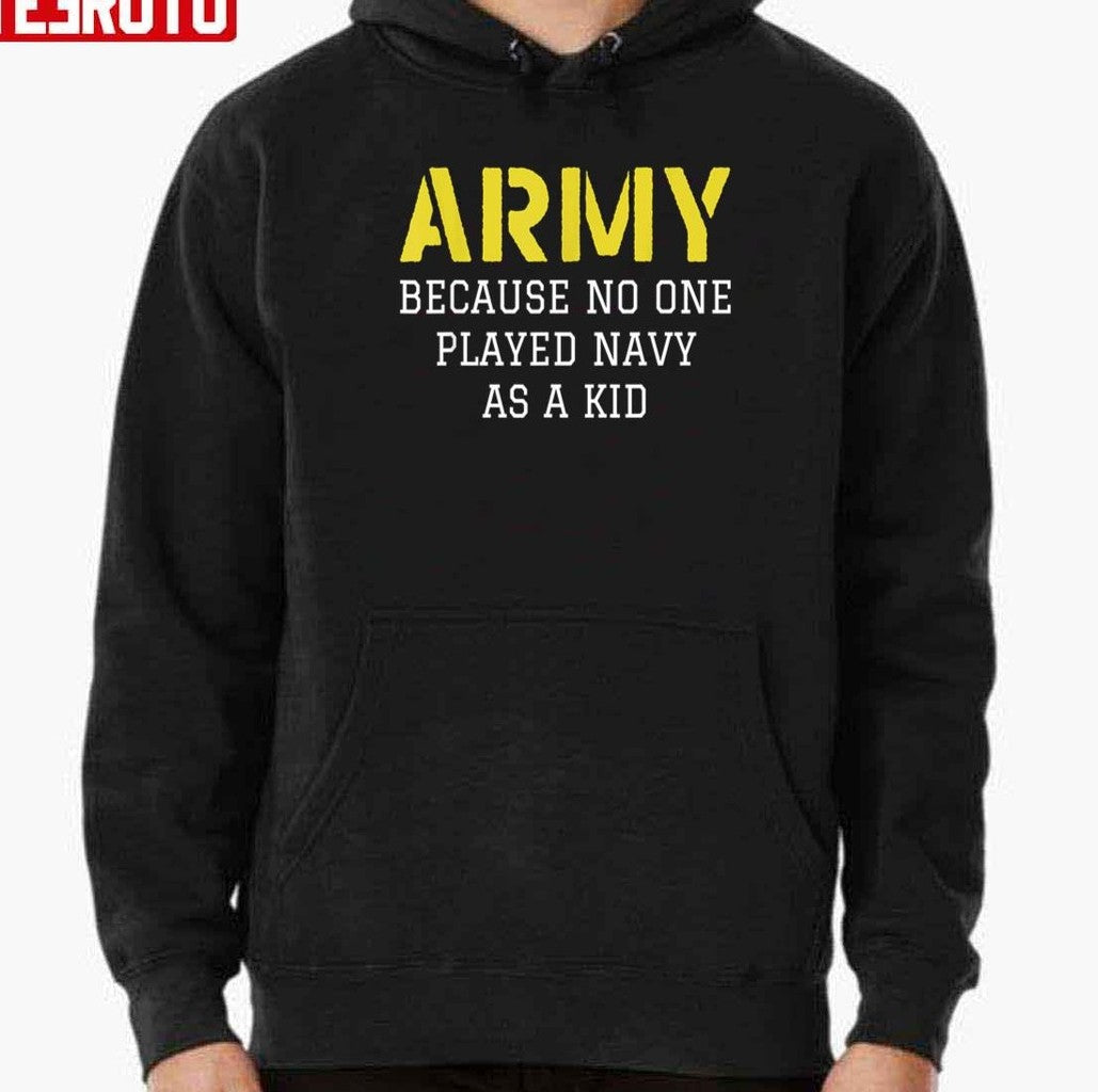 Army Because No One Played Navy As A Kid Unisex T-Shirt