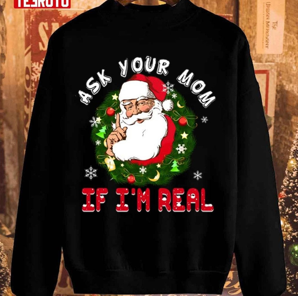 Santa Is Real Ask Your Mom If I'm Real Christmas Unisex Sweatshirt