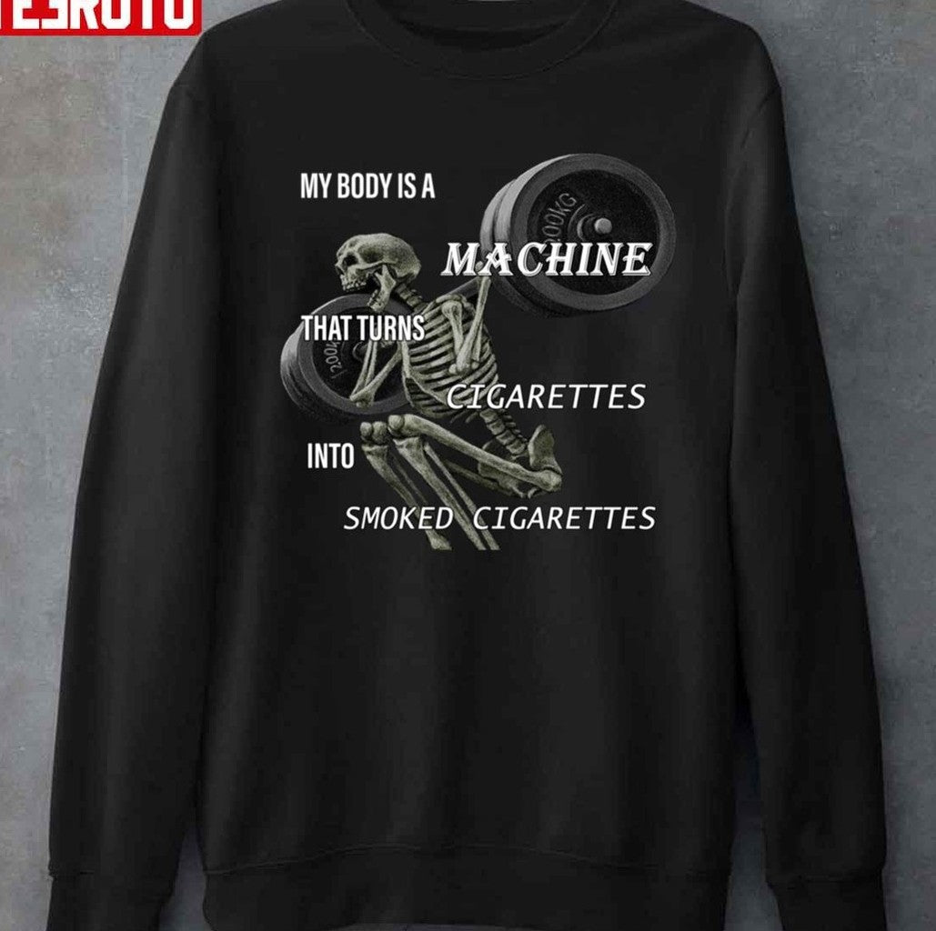 Skeleton My Body Is A Machine That Turns Cigarettes Into Smoked Cigarettes TrendingUnisex T-Shirt
