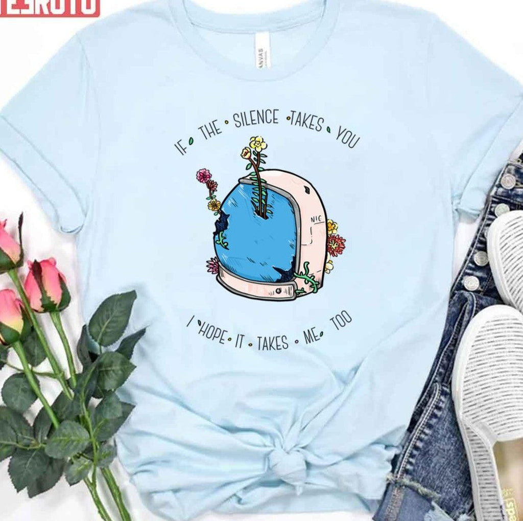 Silent Astro If The Silence Takes You I Hope It Takes Me Too Art Unisex T-shirt