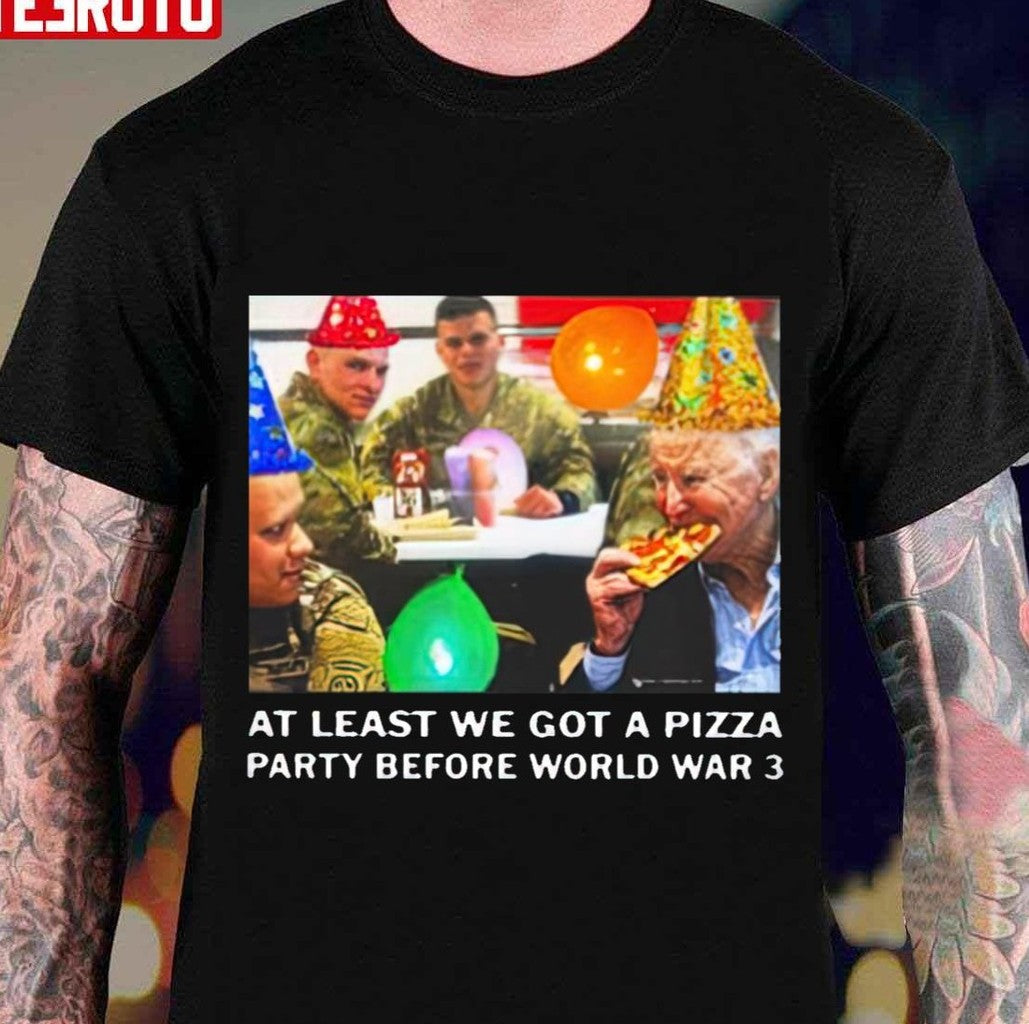 At Least We Got A Pizza Party Before World War 3 Unisex T-Shirt