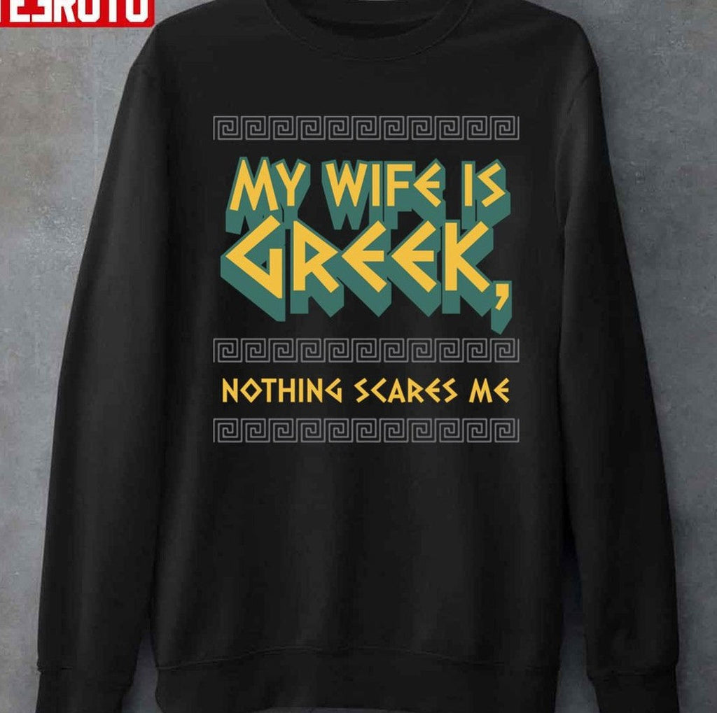 My Wife Is Greek Nothing Scares Me Greek Married Couple And History Buff Unisex T-Shirt