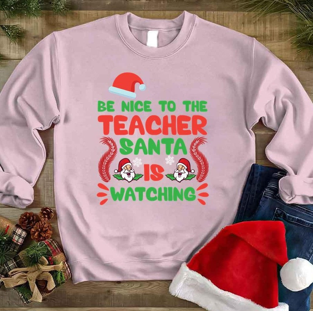 Be Nice To The Teacher Santa Is Watching Xmas Unisex Sweatshirt