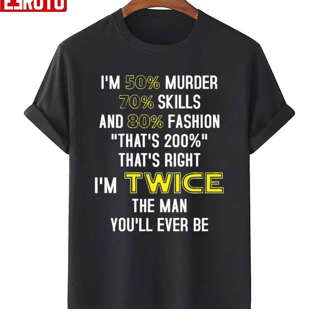 50% Murder 70% Skills And 80% Fashion I’m Twice Unisex T-Shirt