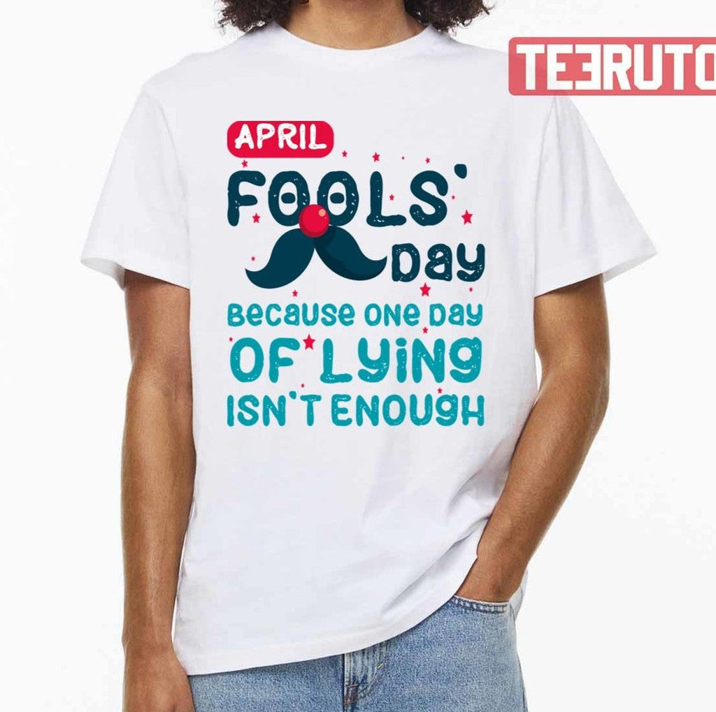 April Fool's Day Because One Day Of Lying Isn't Enough Quote Unisex T-shirt