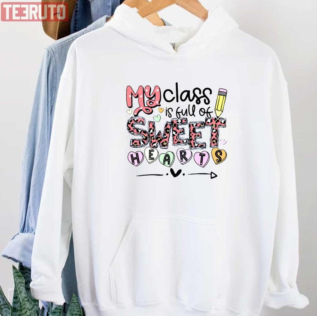 Teacher Valentines My Class Is Full Of Sweet Hearts Unisex Sweatshirt Unisex T-Shirt