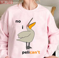 No I Pelicanâ€™t Comedy Unisex Sweatshirt