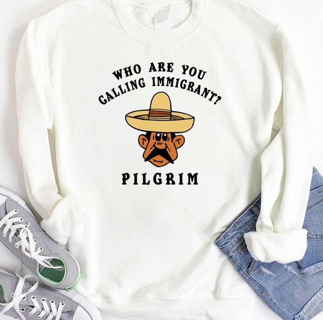 Pilgrim Funny Mexican Who Are You Calling Immigrant Unisex T-Shirt