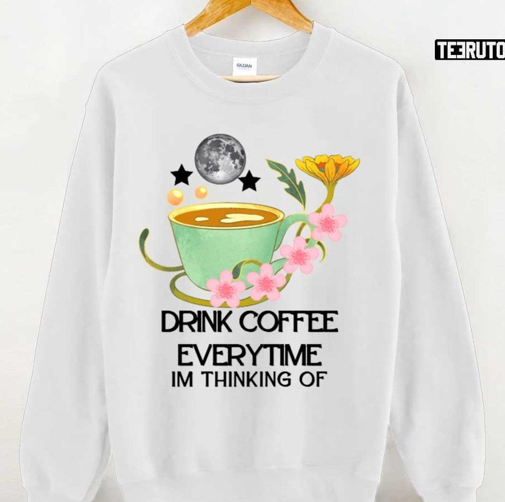 The Cup Of Coffee Drink Coffee Everytime Im Thinking Of Unisex T-Shirt