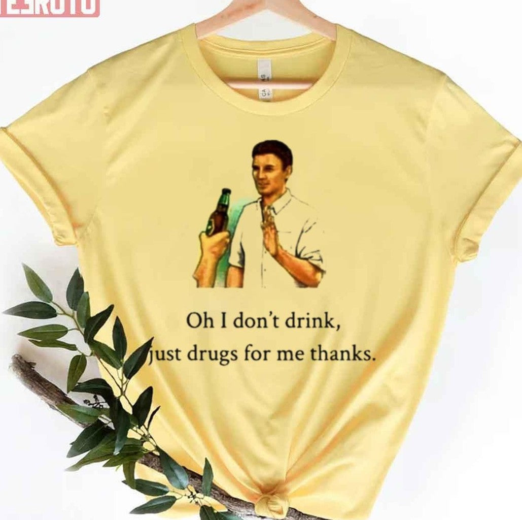 Oh I Dont Drink Just Drugs For Me Thanks Unisex T-Shirt