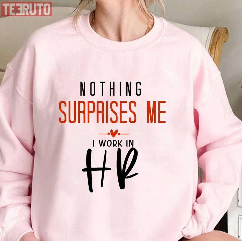 Nothing Surprises Me I Work In Hr Unisex T-Shirt