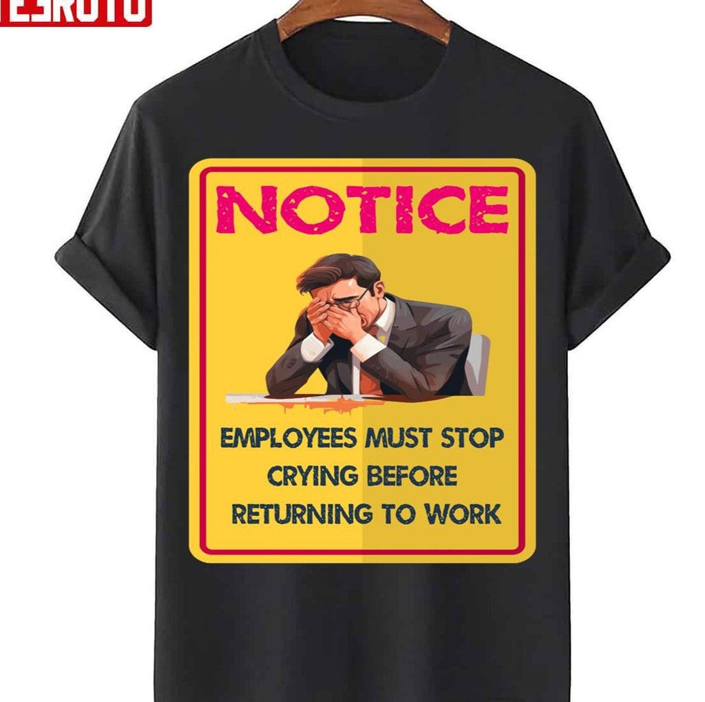Before Returning To Work Employees Must Stop Crying Unisex T-Shirt