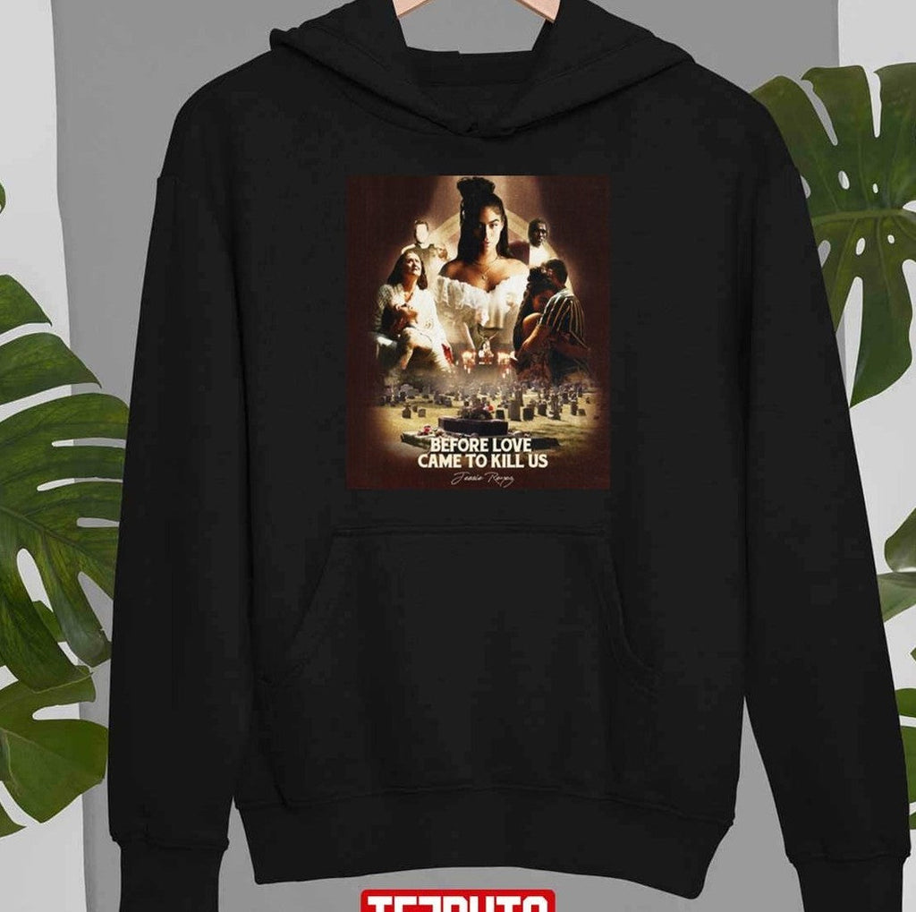 Before Of Jessie Love Reyez Before Love Came To Kill Us Unisex T-Shirt