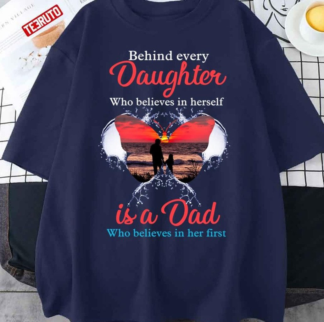 Behind Every Daughter Who Believes In Herself Is A Dad Unisex T-Shirt