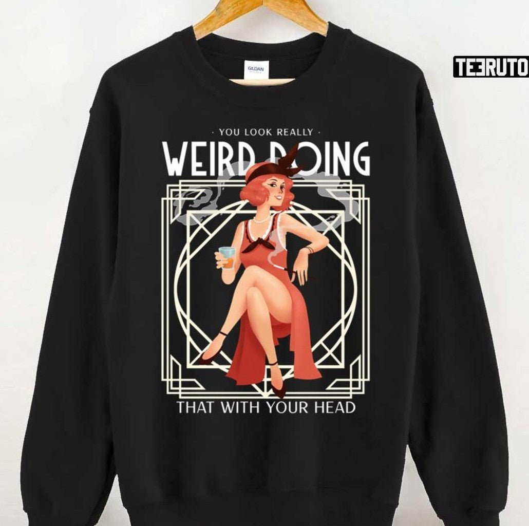Quote You Look Really Weird Doing That With Your Head Unisex Sweatshirt