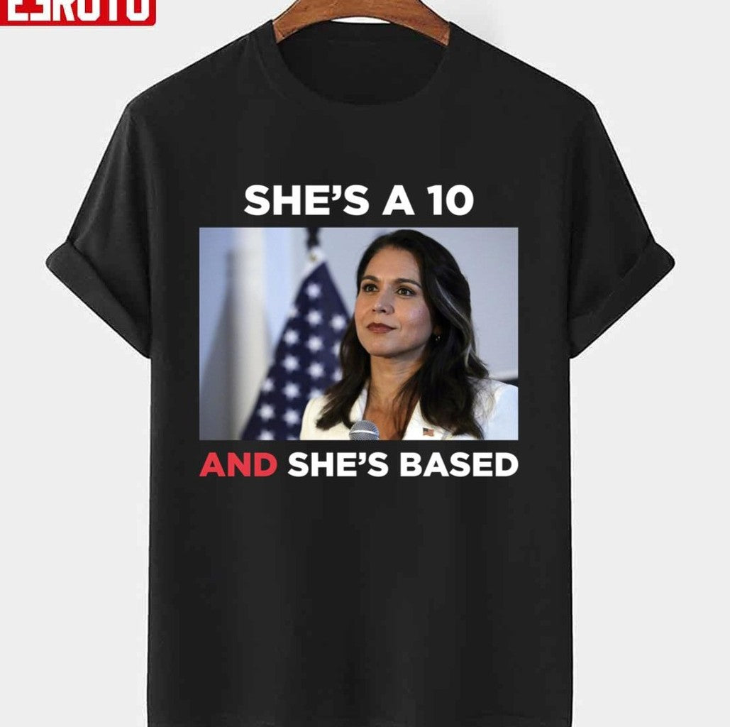 She's A 10 And She's Based Tulsi Gabbard Unisex T-shirt