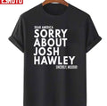 Sorry About Josh Hawley Unisex T-Shirt