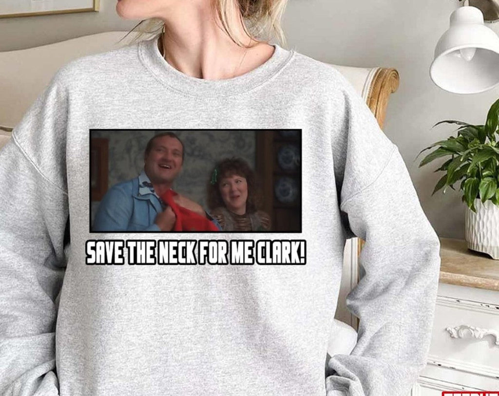 Save The Neck For Me Clark Christmas Vacation Movie Screen Unisex Sweatshirt