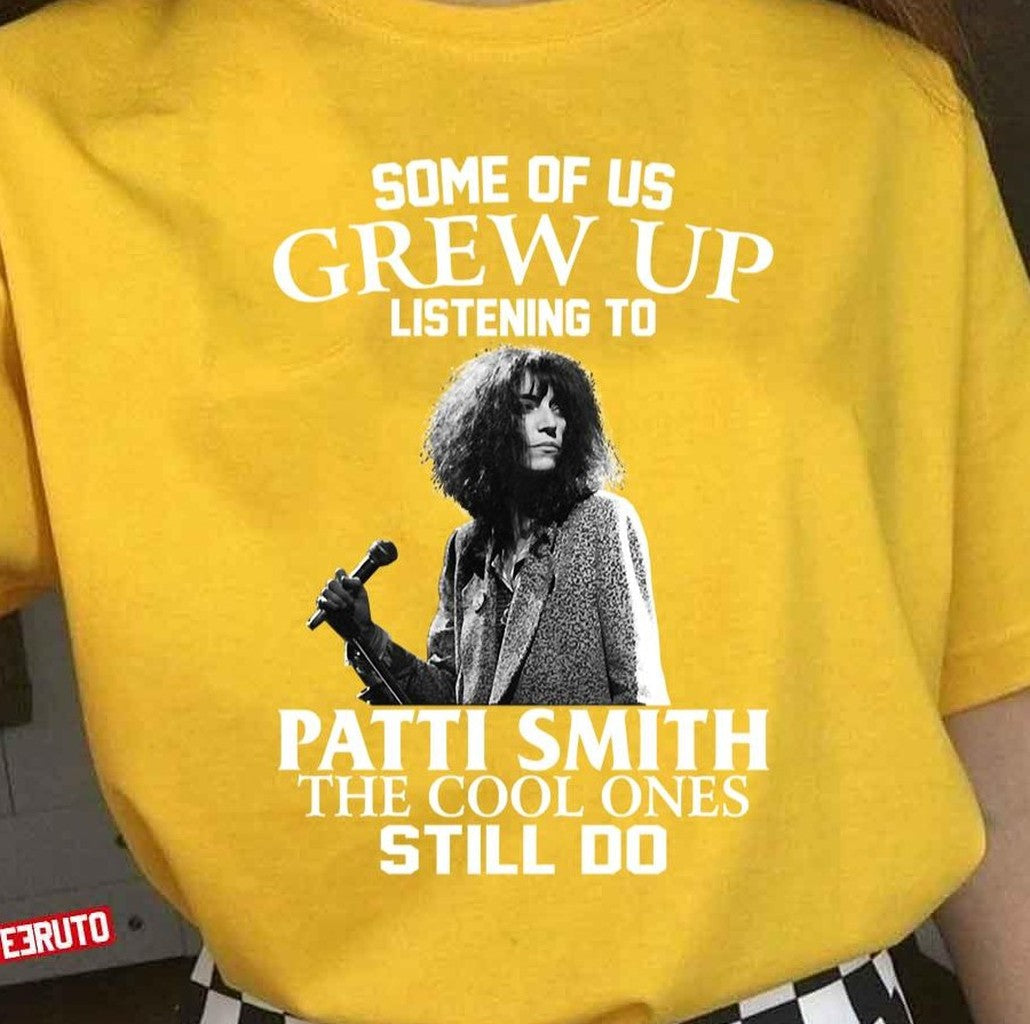 Some Of Us Grew Up Listening To Patti Smith The Cool Ones Still Do Unisex T-Shirt