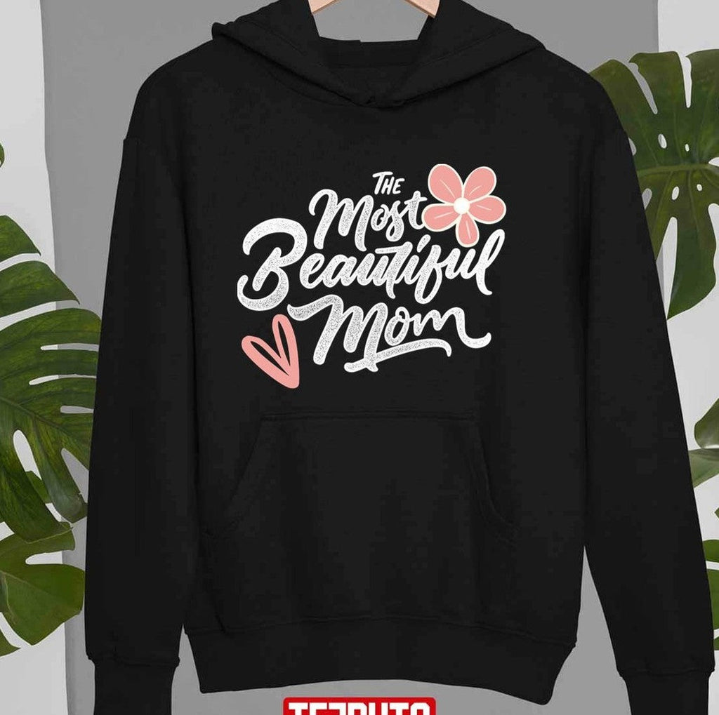 Mother's Day Essential The Most Beautiful Mom Unisex T-shirt