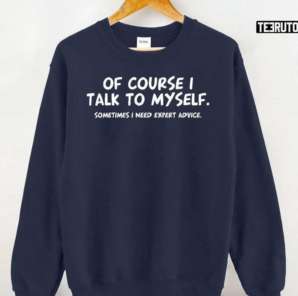 Of Course Talk To My Self Sometimes Need Expert Advice Unisex T-Shirt