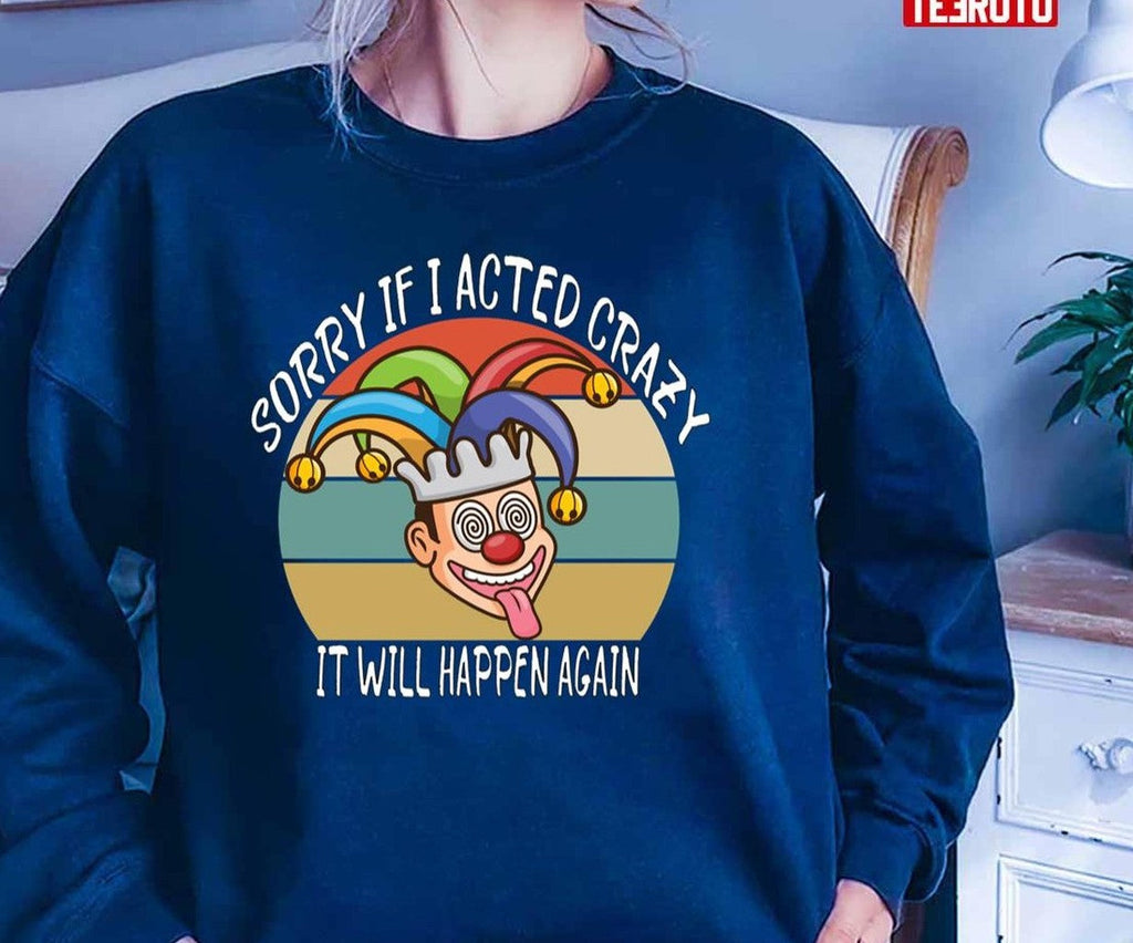Sorry If I Acted Crazy It Will Happen Again Unisex T-Shirt